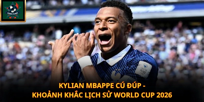 Kylian Mbappe Cú Đúp – Khoảnh Khắc Lịch Sử World Cup 2026
