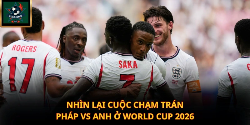 Kết Quả Pháp Vs Anh – Mưa Bàn Thắng Lịch Sử Tại World Cup