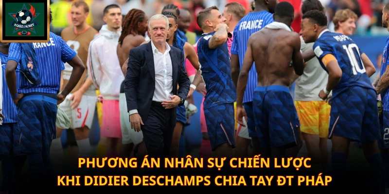 Phương án nhân sự chiến lược khi Didier Deschamps chia tay ĐT Pháp