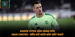 Radek Vitek Sẵn Sàng Rời Man United - Bến Đỗ Mới Đầy Bất Ngờ