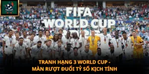 Tranh Hạng 3 World Cup - Màn Rượt Đuổi Tỷ Số Kịch Tính