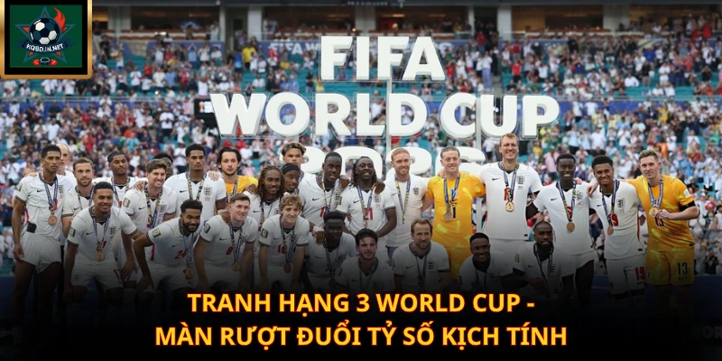 Tranh Hạng 3 World Cup – Màn Rượt Đuổi Tỷ Số Kịch Tính